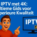 4K IPTV Ultieme Gids voor Superieure Kwaliteit in 2025